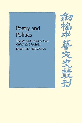 Poetry and Politics: The Life and Works of Juan Chi, A.D. 210-263 - Holzman, Donald