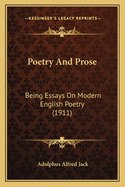 Poetry And Prose: Being Essays On Modern English Poetry (1911)