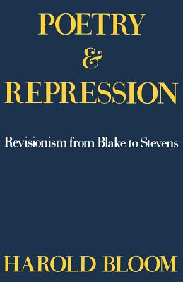 Poetry and Repression: Revisionism from Blake to Stevens - Bloom, Harold