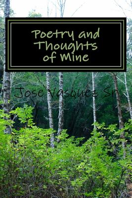 Poetry and Thoughts of Mine - Vasquez Sr, Jose E