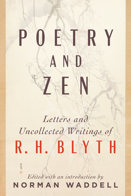 Poetry and Zen: Letters and Uncollected Writings of R. H. Blyth - Blyth, R H, and Waddell, Norman (Editor)