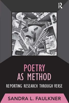 Poetry as Method: Reporting Research Through Verse - Faulkner, Sandra L