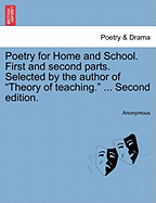 Poetry for Home and School. First and Second Parts. Selected by the Author of "Theory of Teaching." ... Second Edition.