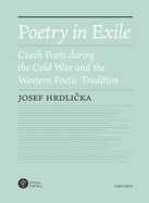 Poetry in Exile: Czech Poets During the Cold War and the Western Poetic Tradition