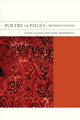 Poetry in Pieces: Csar Vallejo and Lyric Modernity - Clayton, Michelle