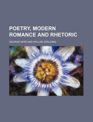Poetry, Modern Romance and Rhetoric - Moir, George