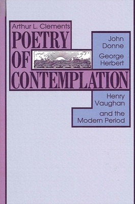 Poetry of Contemplation: John Donne, George Herbert, Henry Vaughan, and the Modern Period - Clements, Arthur L