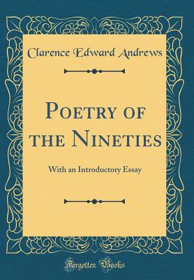 Poetry of the Nineties: With an Introductory Essay (Classic Reprint) - Andrews, Clarence Edward