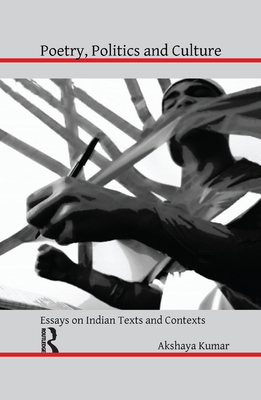 Poetry, Politics and Culture: Essays on Indian Texts and Contexts - Kumar, Akshaya