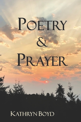 Poetry & Prayer - Boyd, Madison (Photographer), and Gilliland, Paul (Editor), and Boyd, Kathryn