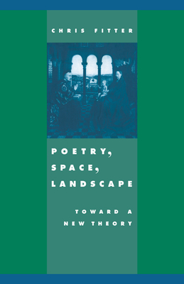 Poetry, Space, Landscape: Toward a New Theory - Fitter, Chris