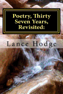 Poetry, Thirty Seven Years, Revisited: : A Collection of Favorites by Lance Hodge