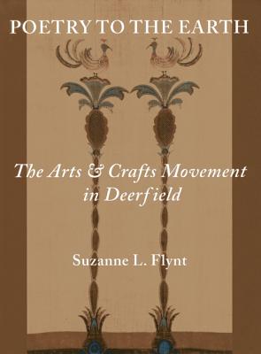 Poetry to the Earth: The Arts & Crafts Movement in Deerfield - Flynt, Suzanne L