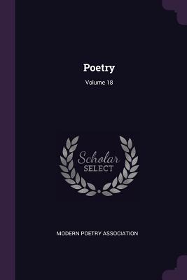 Poetry; Volume 18 - Modern Poetry Association (Creator)