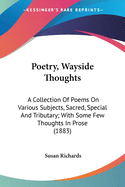 Poetry, Wayside Thoughts: A Collection Of Poems On Various Subjects, Sacred, Special And Tributary; With Some Few Thoughts In Prose (1883)