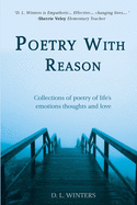 Poetry With Reason: Collections of poetry of life's emotions thoughts and love