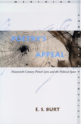 Poetry's Appeal: Nineteenth-Century French Lyric and the Political Space - Burt, E S, Professor