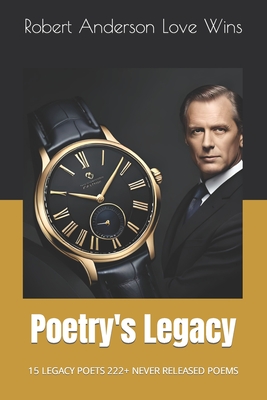 Poetry's Legacy: 15 Legacy Poets 222+ Never Released Poems - Anderson Love Wins, Robert