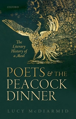 Poets and the Peacock Dinner: The Literary History of a Meal - McDiarmid, Lucy