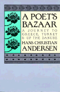 Poet's Bazaar: A Journey to Greece, Turkey and Up the Danube - Andersen, Hans Christian, and Thornton, Grace (Translated by)