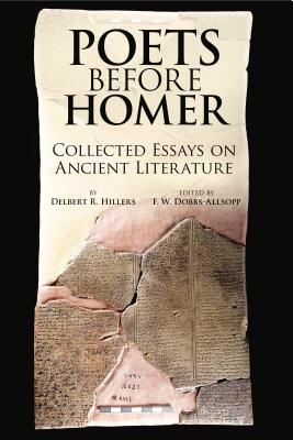 Poets Before Homer: Collected Essays on Ancient Literature - Hillers, Delbert R., and Dobbs-Allsopp, F. W. (Editor)