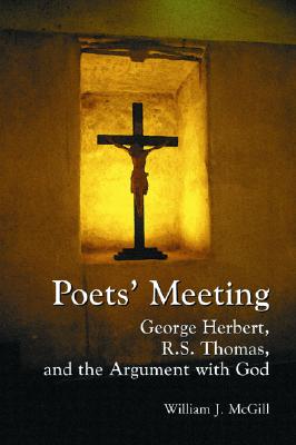 Poets' Meeting: George Herbert, R.S. Thomas, and the Argument with God - McGill, William J