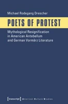 Poets of Protest: Mythological Resignification in American Antebellum and German Vormrz Literature - Drescher, Michael Rodegang