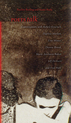 Poets Talk: Conversations with Robert Kroetsch, Daphne Marlatt, Erin Mour, Dionne Brand, Marie Annharte Baker, Jeff Derksen, and Fred Wah - Butling, Pauline, and Rudy, Susan