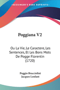 Poggiana V2: Ou La Vie, Le Caractere, Les Sentences, Et Les Bons Mots de Pogge Florentin (1720)