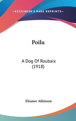 Poilu: A Dog of Roubaix (1918) - Atkinson, Eleanor