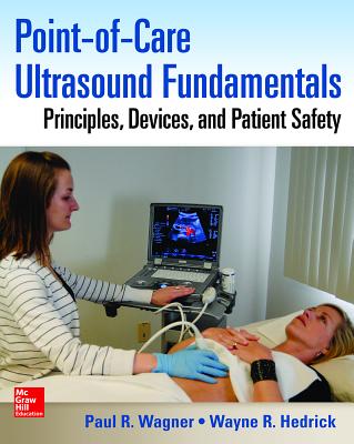 Point-Of-Care Ultrasound Fundamentals: Principles, Devices, and Patient Safety - Wagner, Paul R, and Hedrick, Wayne R