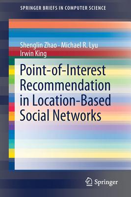 Point-Of-Interest Recommendation in Location-Based Social Networks - Zhao, Shenglin, and Lyu, Michael R, and King, Irwin