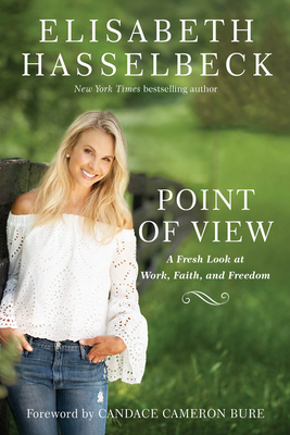Point of View: A Fresh Look at Work, Faith, and Freedom - Hasselbeck, Elisabeth, and Bure, Candace Cameron (Foreword by)