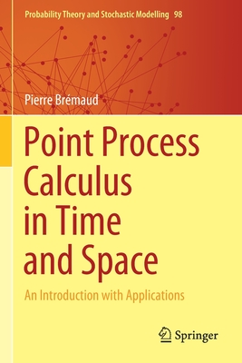 Point Process Calculus in Time and Space: An Introduction with Applications - Brmaud, Pierre