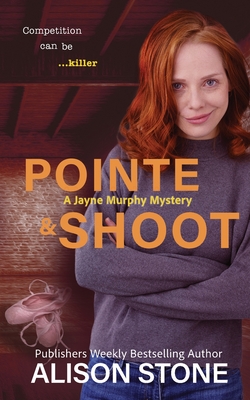 Pointe and Shoot: A Jayne Murphy Mystery - Stone, Alison