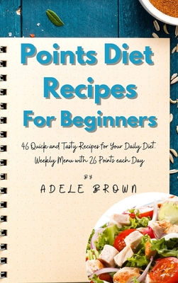 Points Diet Recipes for Beginners: 46 Quick and Tasty Recipes for Your Daily Diet. Weekly Menu with 26 Points each Day - Brown, Adele