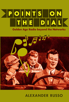 Points on the Dial: Golden Age Radio beyond the Networks - Russo, Alexander