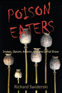 Poison Eaters: Snakes, Opium, Arsenic, and the Lethal Show