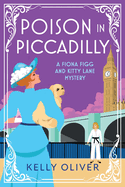 Poison in Piccadilly: A BRAND NEW instalment in Kelly Oliver's brilliantly funny historical cozy mystery series for 2024