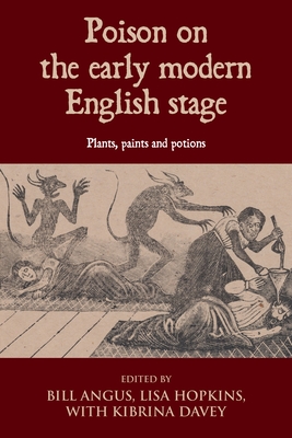 Poison on the Early Modern English Stage: Plants, Paints and Potions - Hopkins, Lisa (Editor), and Angus, Bill (Editor)