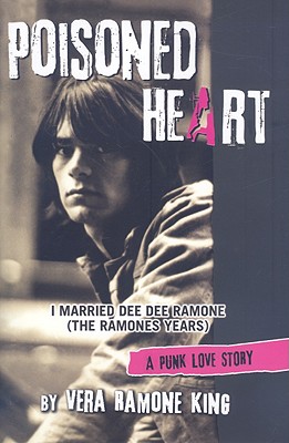 Poisoned Heart: I Married Dee Dee Ramone (the Ramones Years): A Punk Love Story - Ramone King, Vera