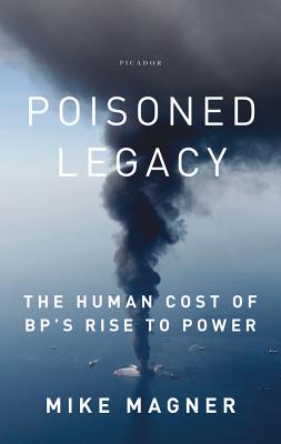 Poisoned Legacy: The Human Cost of Bp's Rise to Power - Magner, Mike