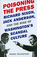 Poisoning the Press: Richard Nixon, Jack Anderson, and the Rise of Washington's Scandal Culture