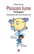 Poisson lune (Portugu?s): Testemunho sobre uma doen?a rara