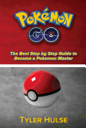 Pokemon Go: The Best Step by Step Guide to Become a Pokemon Master: (Tips, Tricks, Walkthrough, Strategies, Secrets, Tips)