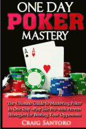 Poker: One Day Poker Mastery: The Ultimate Guide to Mastering Poker in One Day! Play Like Pro with Proven Strategies for Beating Your Opponents.
