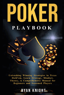 Poker Playbook: Unleashing Winning Strategies in Texas Hold'em, Learn Strategy, Mindset, Theory, A Comprehensive Manual for Beginners and Seasoned Players