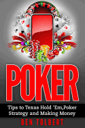 Poker: Tips to Texas Hold 'Em, Poker Strategy and Making Money