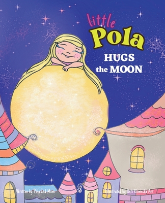 Pola Hugs The Moon: Law of Attraction for Kids, Self-Awareness, Self-Confidence, Nursery Rhymes for Children 3-8 - Sosnowka, Joanna, and Limitless Mind Publishing, and Klimecka Art, Beata