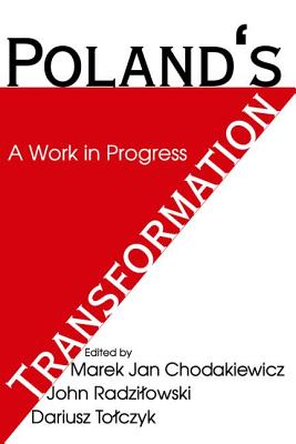Poland's Transformation: A Work in Progress - Chodakiewicz, Marek Jan (Editor), and Radzilowski, John (Editor), and Tolczyk, Dariusz (Editor)